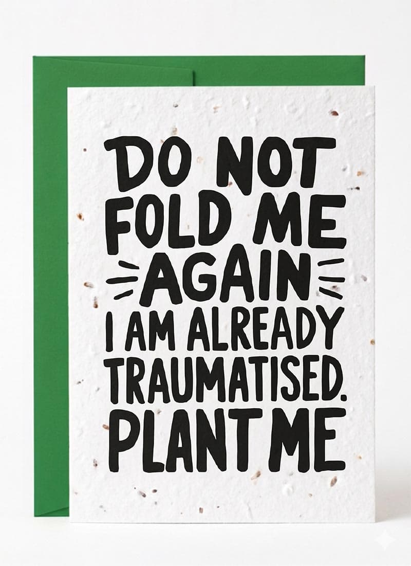 Do Not Fold Me Again I Am Already Traumatised. Plant Me.